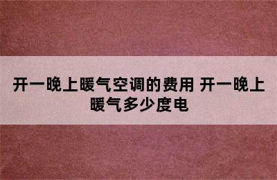 开一晚上暖气空调的费用 开一晚上暖气多少度电